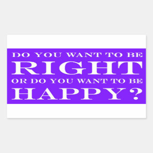 Sticker Rectangulaire Voulez-Vous Avoir Raison Ou Être Heureux ? 011