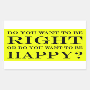 Sticker Rectangulaire Voulez-Vous Avoir Raison Ou Être Heureux ? 025