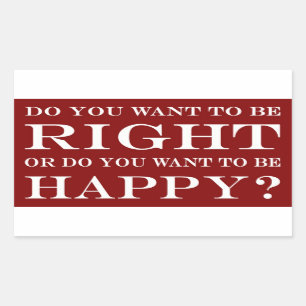 Sticker Rectangulaire Voulez-vous avoir raison ou heureux ? 027