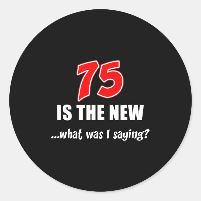 Sticker Rond 75 Is The New What Was I Saying Funny Joke  (Devant)