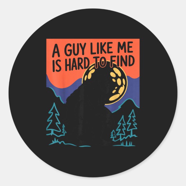 Sticker Rond A Guy Like Me Is Hard To Find Bigfoot Sasquatch Fu (Devant)