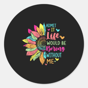 Sticker Rond Admettez-le La Vie Serait Ennuyeuse Sans Moi Drôle