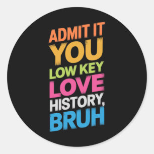 Sticker Rond Admettez-le, vous aimez secrètement l'histoire, me