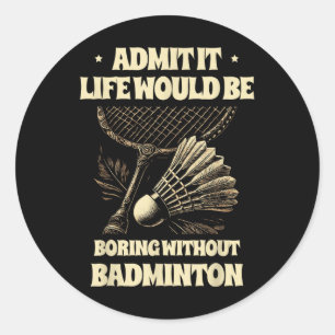 Sticker Rond Admettez que la vie serait ennuyeuse sans badminto