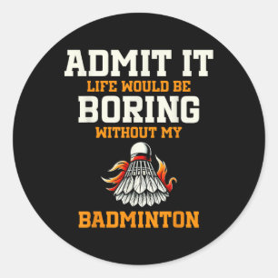Sticker Rond Admettez que la vie serait ennuyeuse sans mon badm