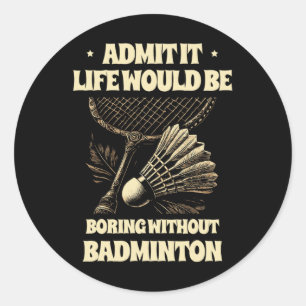Sticker Rond Admettre Que La Vie Serait Ennuyeux Sans Badminton