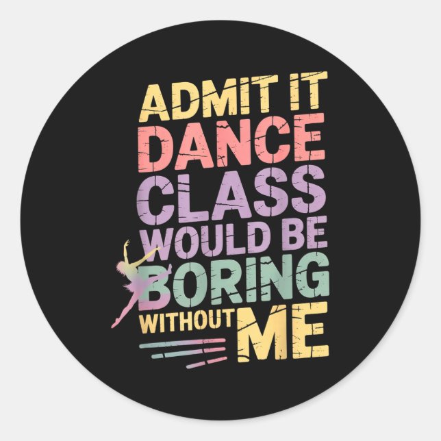 Sticker Rond Admit It Dance Cl Would Be Boring Without Me Funny (Devant)