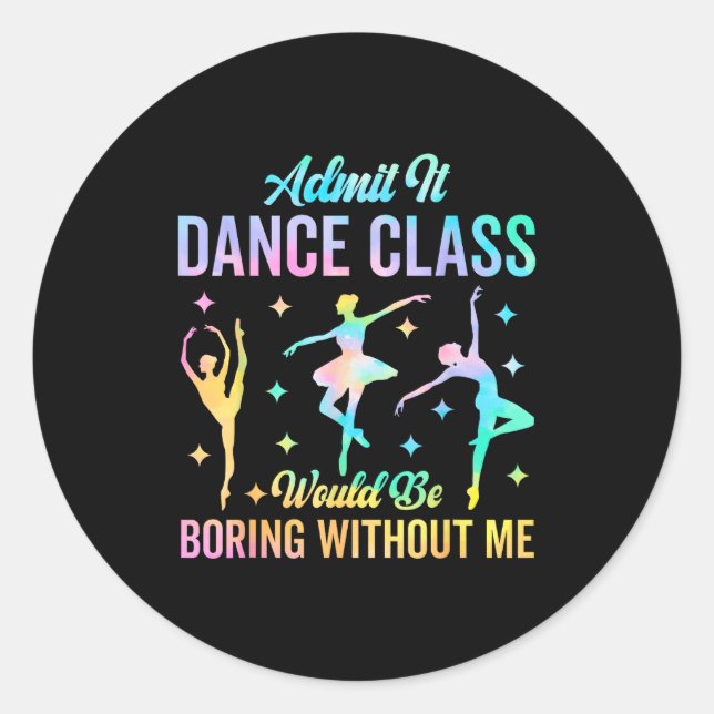 Sticker Rond Admit It Dance Cl Would Be Boring Without Me Funny (Devant)