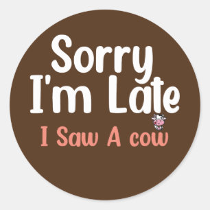 Sticker Rond Agriculture de vache Désolé Je suis en retard J'ai