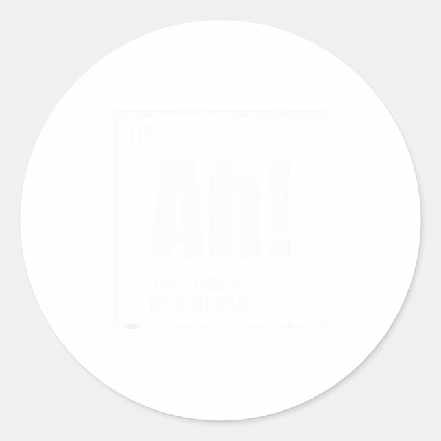 Sticker Rond Ah The Element Of Surprise Funny Chemistry Science (Devant)