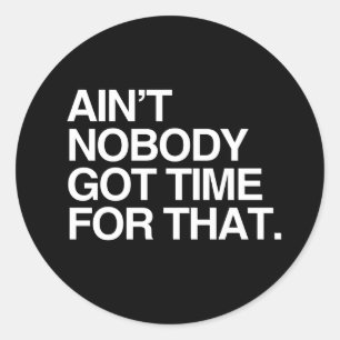 Sticker Rond AIN'T NOBODY GOT TIME FOR THAT - BLANC -.png