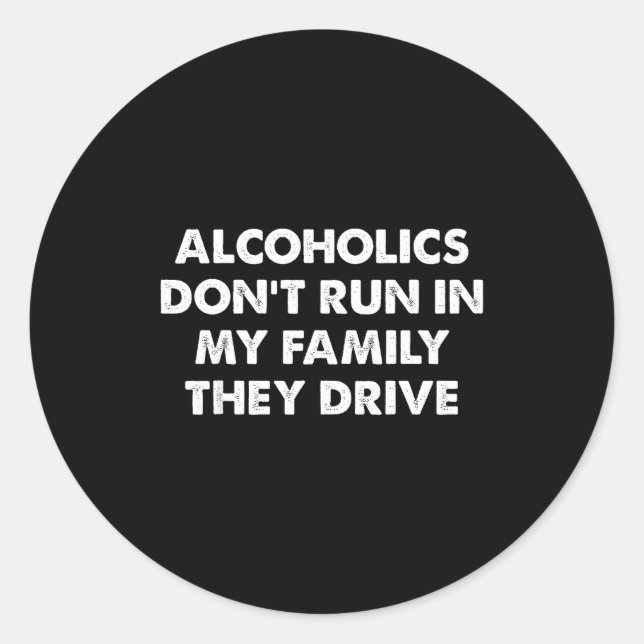 Sticker Rond Alcoholics Don't Run In My Family They Drive  (Devant)