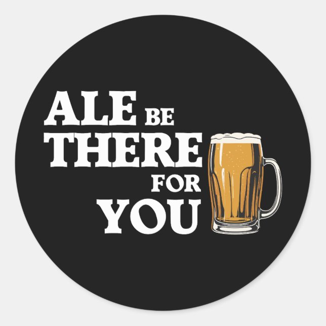 Sticker Rond Ale Be There For You - Drôle Citation De Bière (Devant)