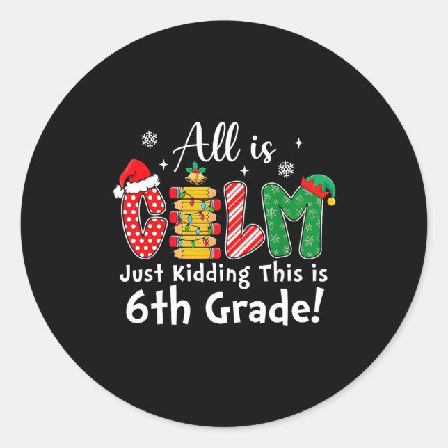 Sticker Rond All Is Calm Just Kidding 6th Grade Funny Christmas (Devant)