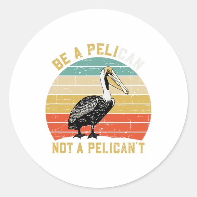 Sticker Rond Always Be A Pelican Not A Pelican't - New Funny Pe (Devant)