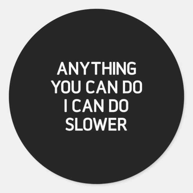 Sticker Rond Anything You Can Do I Can Do Slower, Funny, Jokes, (Devant)
