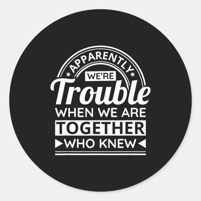 Sticker Rond Apparently We're Trouble When We Are Together Who  (Devant)