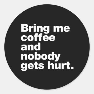 Sticker Rond Apporte-moi du café et personne n'est blessé