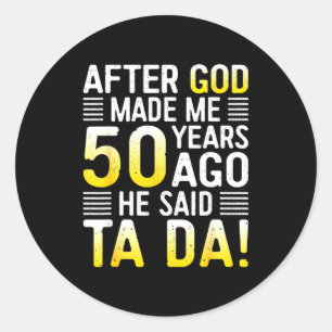 Sticker Rond Après que Dieu m'ait fait il y a 50 ans Il a dit T