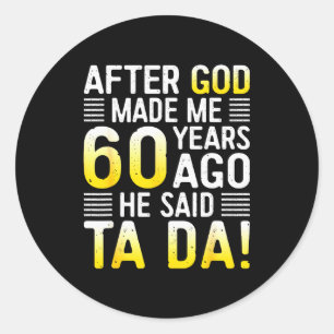 Sticker Rond Après que Dieu m'ait fait il y a 60 ans Il a dit T