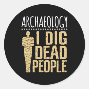 Sticker Rond Archéologie Je Creuse Personnes Mortes Arcaheologi