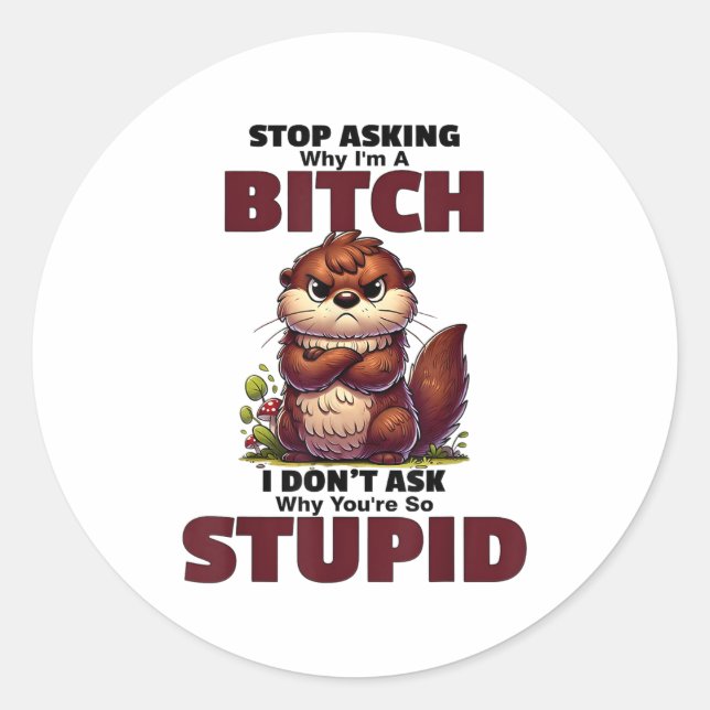 Sticker Rond Arrêtez De Demander Pourquoi Je Suis Un Pot Je Ne  (Devant)