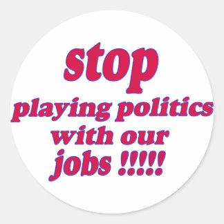 Sticker Rond Arrêtez de jouer la politique avec nos emplois !