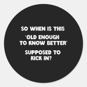 Sticker Rond Assez vieux pour savoir mieux Citation drôle et sa
