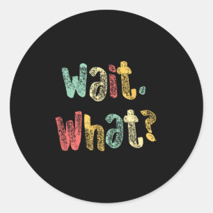 Sticker Rond Attends, What_ Drôle Dire Ado Popular Slang Graphi