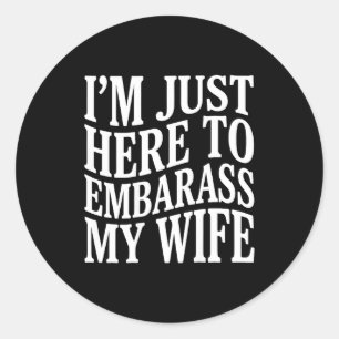Sticker Rond (Au dos) Je suis juste là pour embarrasser ma femm