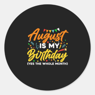 Sticker Rond August Is My Birthday The Whole Month August Birth