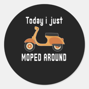 Sticker Rond Aujourd'Hui Juste Mopé Autour De Scooter Pun