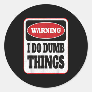 Sticker Rond Avertissement Je Fais Des Choses Idiotes - Sarcasm