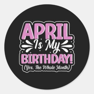 Sticker Rond Avril Est Mon Anniversaire Oui Tout Le Mois Pour L