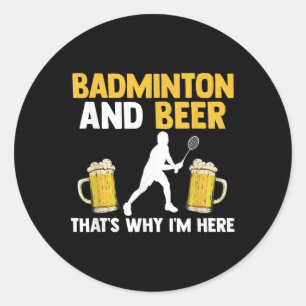 Sticker Rond Badminton Et Bière C'est Pour Ça Que Je Suis Ici