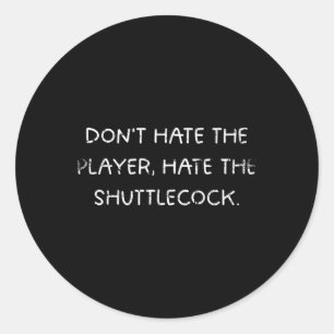 Sticker Rond Badminton Humour_ Ne Déteste Pas Le Joueur, Haine
