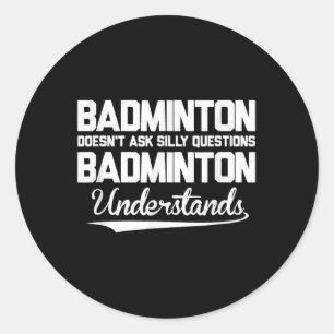 Sticker Rond Badminton Ne Pose Pas De Questions Idiotes Badmint