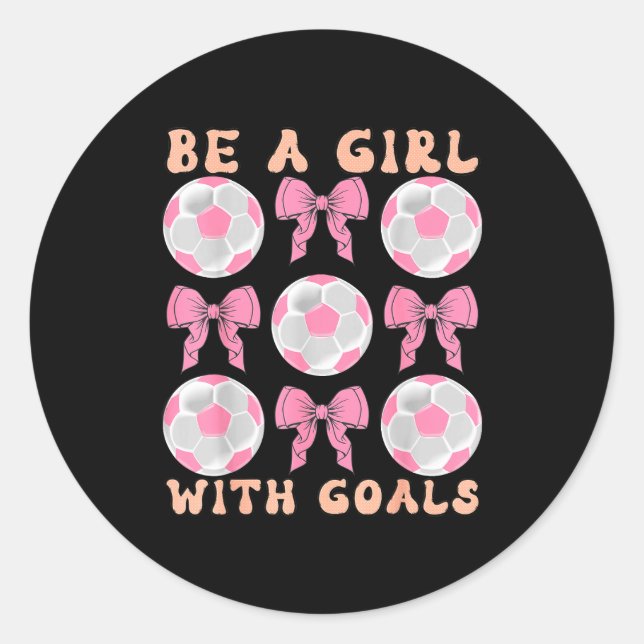 Sticker Rond Be A Girl With Goals Coquette Soccer Gift For Wome (Devant)