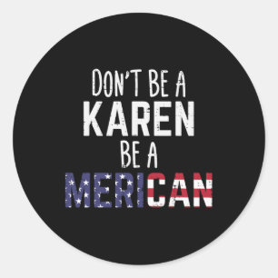 Sticker Rond Be A Karen Be A Merican Funny Juillet 4 Patriotiqu