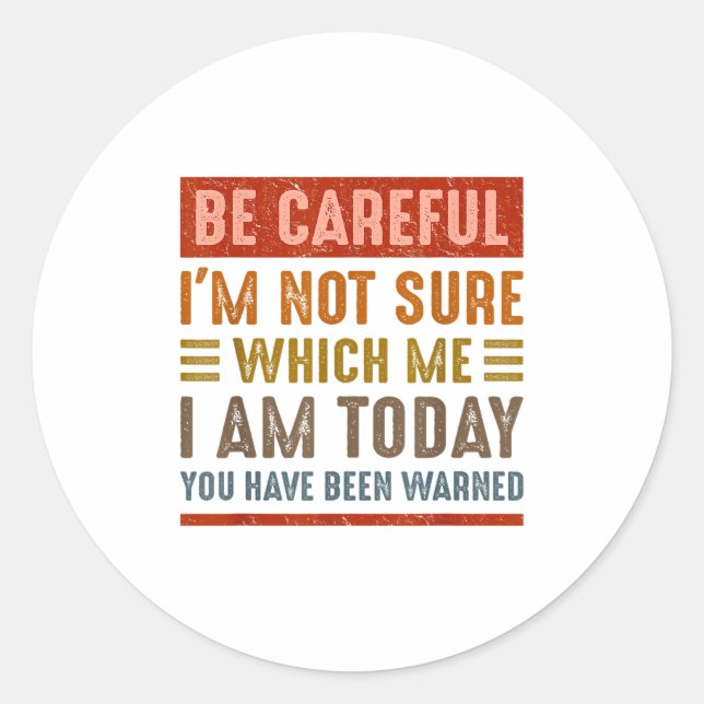 Sticker Rond Be Careful I'm Not Sure Which Me I Am Today Funny  (Devant)