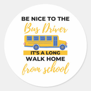 Sticker Rond Be Nice To The Bus Driver It's A Long Walk Home