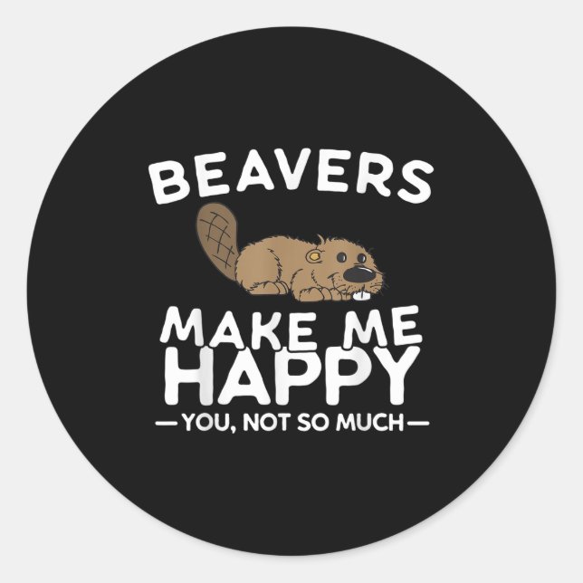 Sticker Rond Beavers Make Me Happy You Not So Much Funny Beaver (Devant)