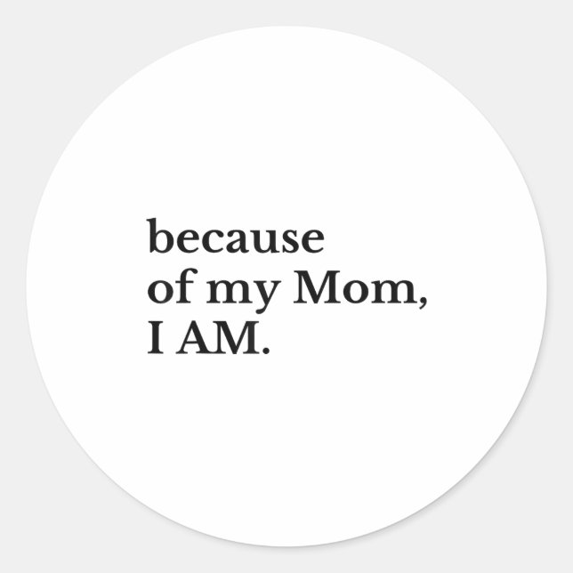 Sticker Rond Because Of My Mom I Am  (Devant)