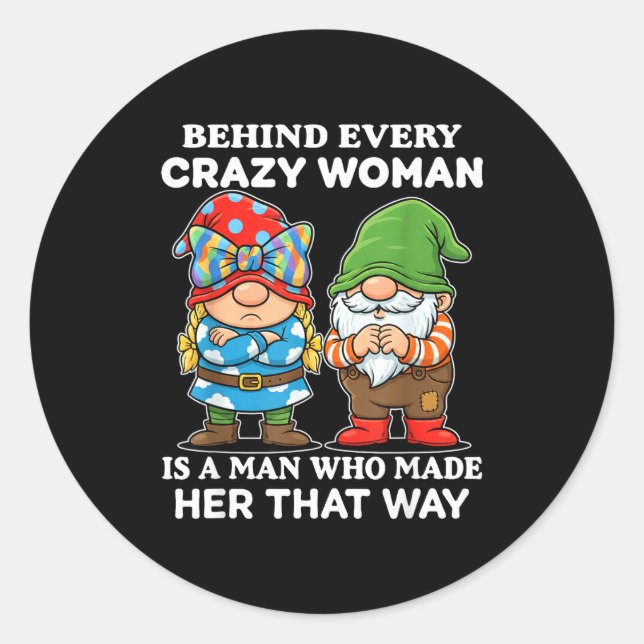 Sticker Rond Behind Every Crazy Woman Is A Man Who Made Her Tha (Devant)