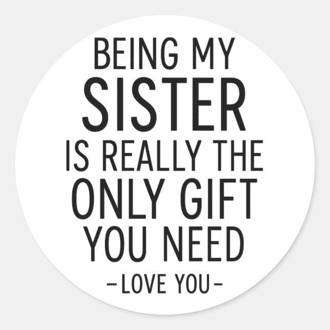 Sticker Rond Being My Sister Is the Only Gift You Need Design  (Devant)