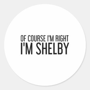Sticker Rond Bien sûr que j'ai raison, je m'appelle Shelby Drôl