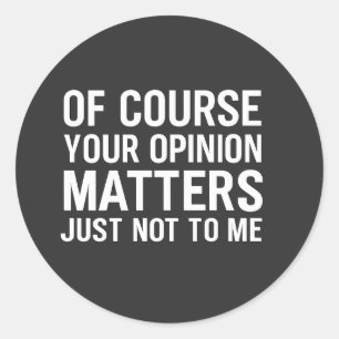 STICKER ROND BIEN SÛR VOTRE OPINION COMPTE JUSTE PAS POUR MOI