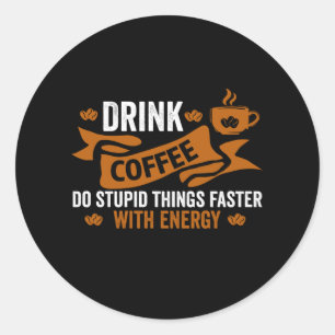 Sticker Rond boire du café faire des choses stupides plus vite 