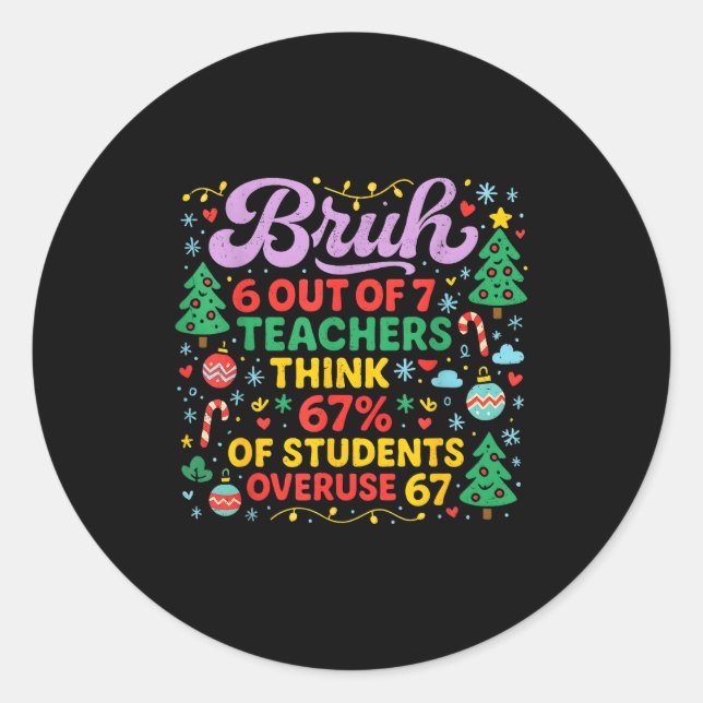 Sticker Rond Bruh 6 Out Of 7 Teachers 67 Percent Students Meme  (Devant)