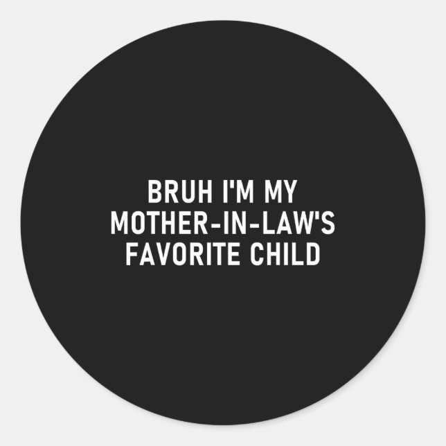 Sticker Rond Bruh I'm My Mother In Law's Favorite Child Funny F (Devant)